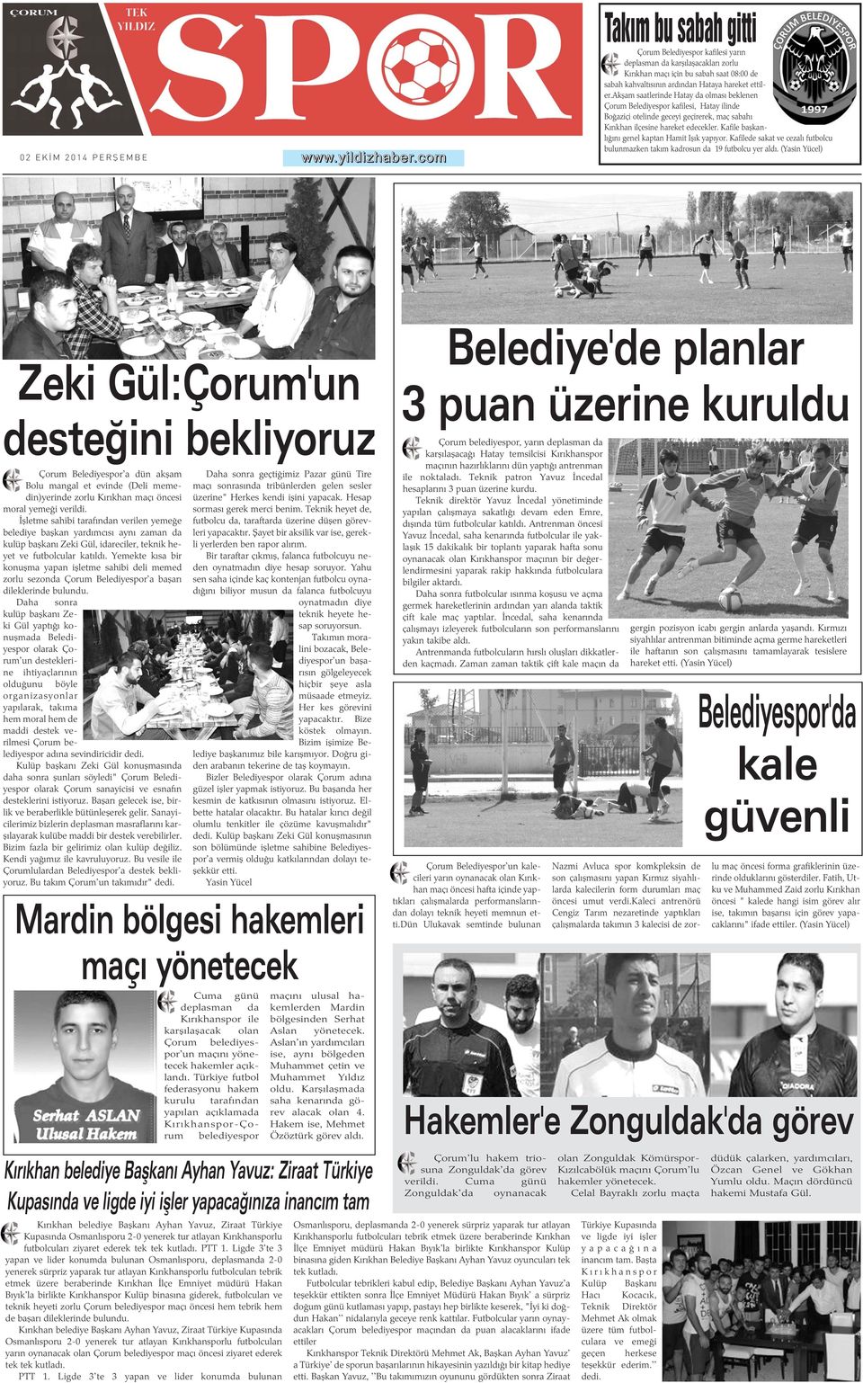 akþam saatlerinde Hatay da olmasý beklenen Çorum Belediyespor kafilesi, Hatay ilinde Boðaziçi otelinde geceyi geçirerek, maç sabahý Kýrýkhan ilçesine hareket edecekler.