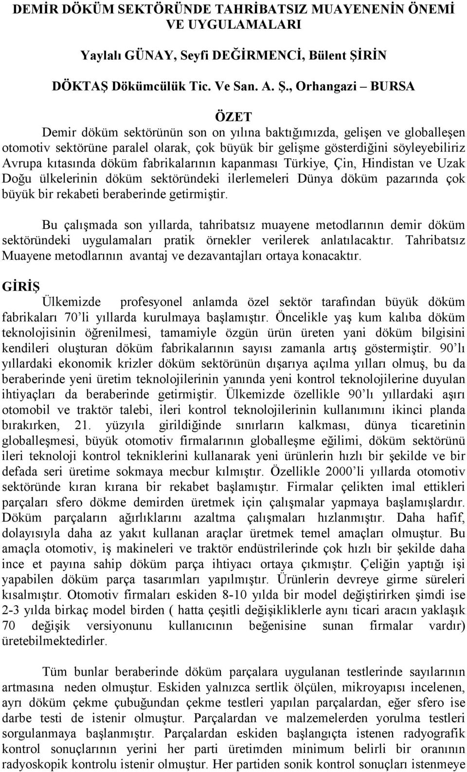 , Orhangazi BURSA ÖZET Demir döküm sektörünün son on yılına baktığımızda, gelişen ve globalleşen otomotiv sektörüne paralel olarak, çok büyük bir gelişme gösterdiğini söyleyebiliriz Avrupa kıtasında