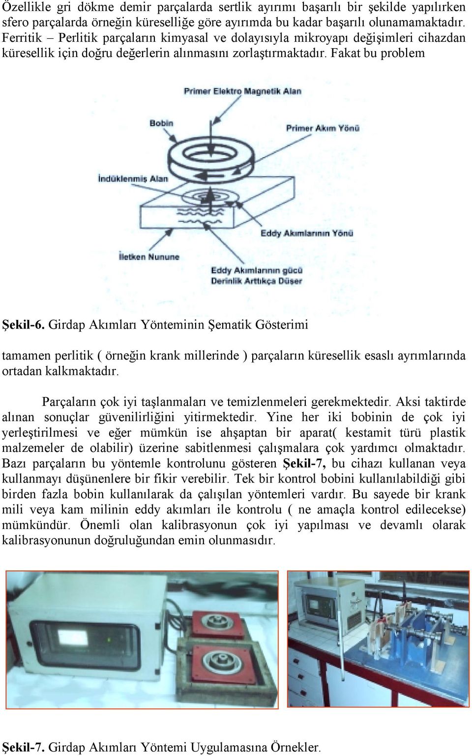 Girdap Akımları Yönteminin Şematik Gösterimi tamamen perlitik ( örneğin krank millerinde ) parçaların küresellik esaslı ayrımlarında ortadan kalkmaktadır.