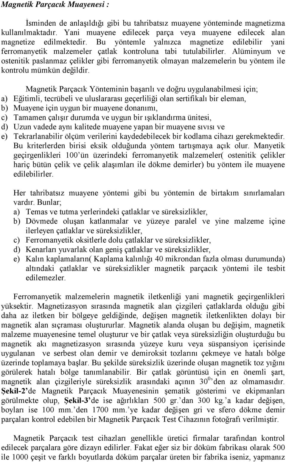 Alüminyum ve ostenitik paslanmaz çelikler gibi ferromanyetik olmayan malzemelerin bu yöntem ile kontrolu mümkün değildir.