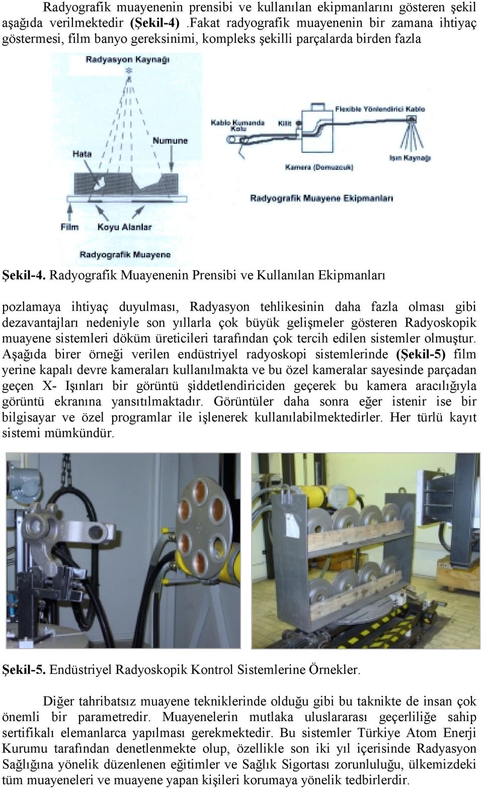 Radyografik Muayenenin Prensibi ve Kullanılan Ekipmanları pozlamaya ihtiyaç duyulması, Radyasyon tehlikesinin daha fazla olması gibi dezavantajları nedeniyle son yıllarla çok büyük gelişmeler