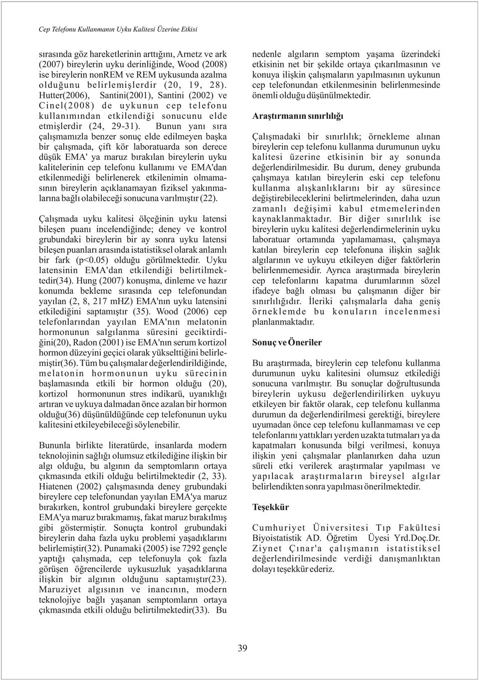 Bunun yanı sıra çalışmamızla benzer sonuç elde edilmeyen başka bir çalışmada, çift kör laboratuarda son derece düşük EMA' ya maruz bırakılan bireylerin uyku kalitelerinin cep telefonu kullanımı ve