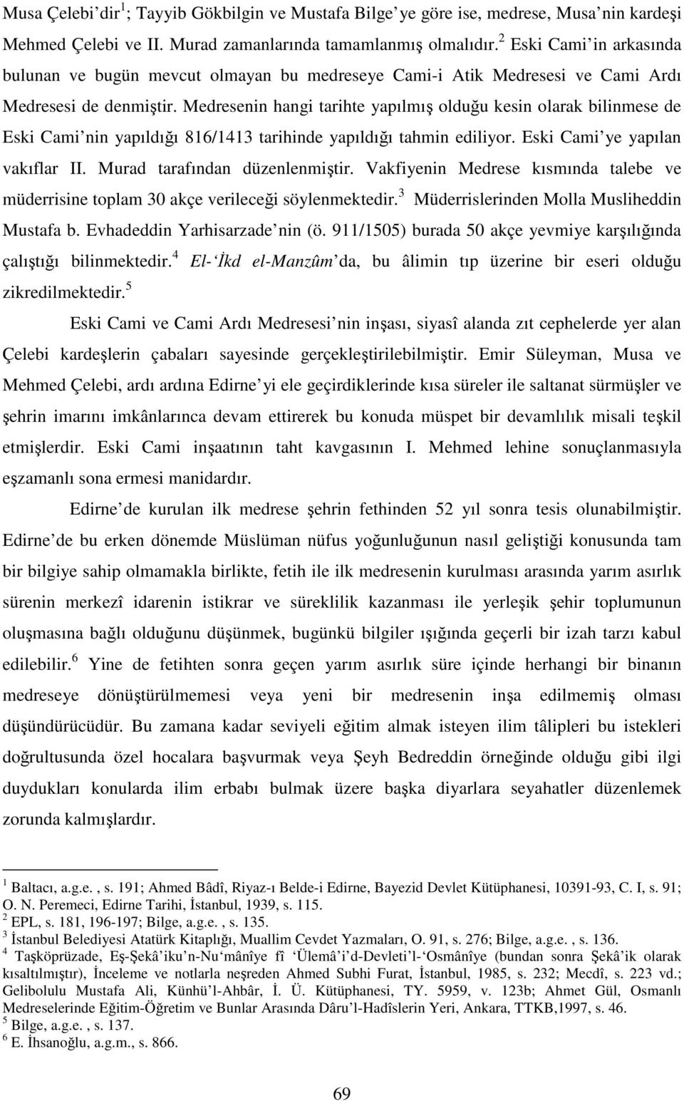 Medresenin hangi tarihte yapılmış olduğu kesin olarak bilinmese de Eski Cami nin yapıldığı 816/1413 tarihinde yapıldığı tahmin ediliyor. Eski Cami ye yapılan vakıflar II.