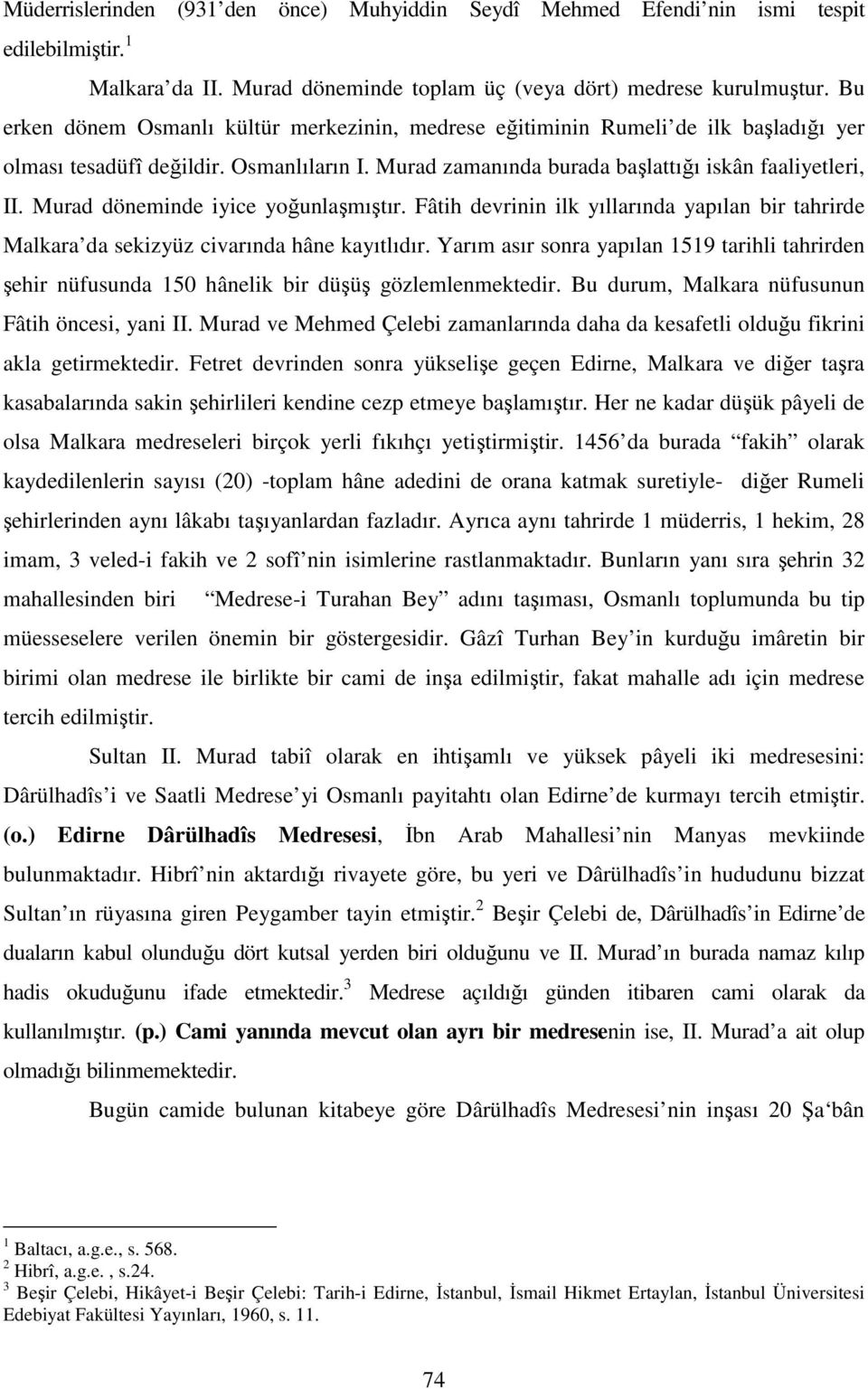 Murad döneminde iyice yoğunlaşmıştır. Fâtih devrinin ilk yıllarında yapılan bir tahrirde Malkara da sekizyüz civarında hâne kayıtlıdır.