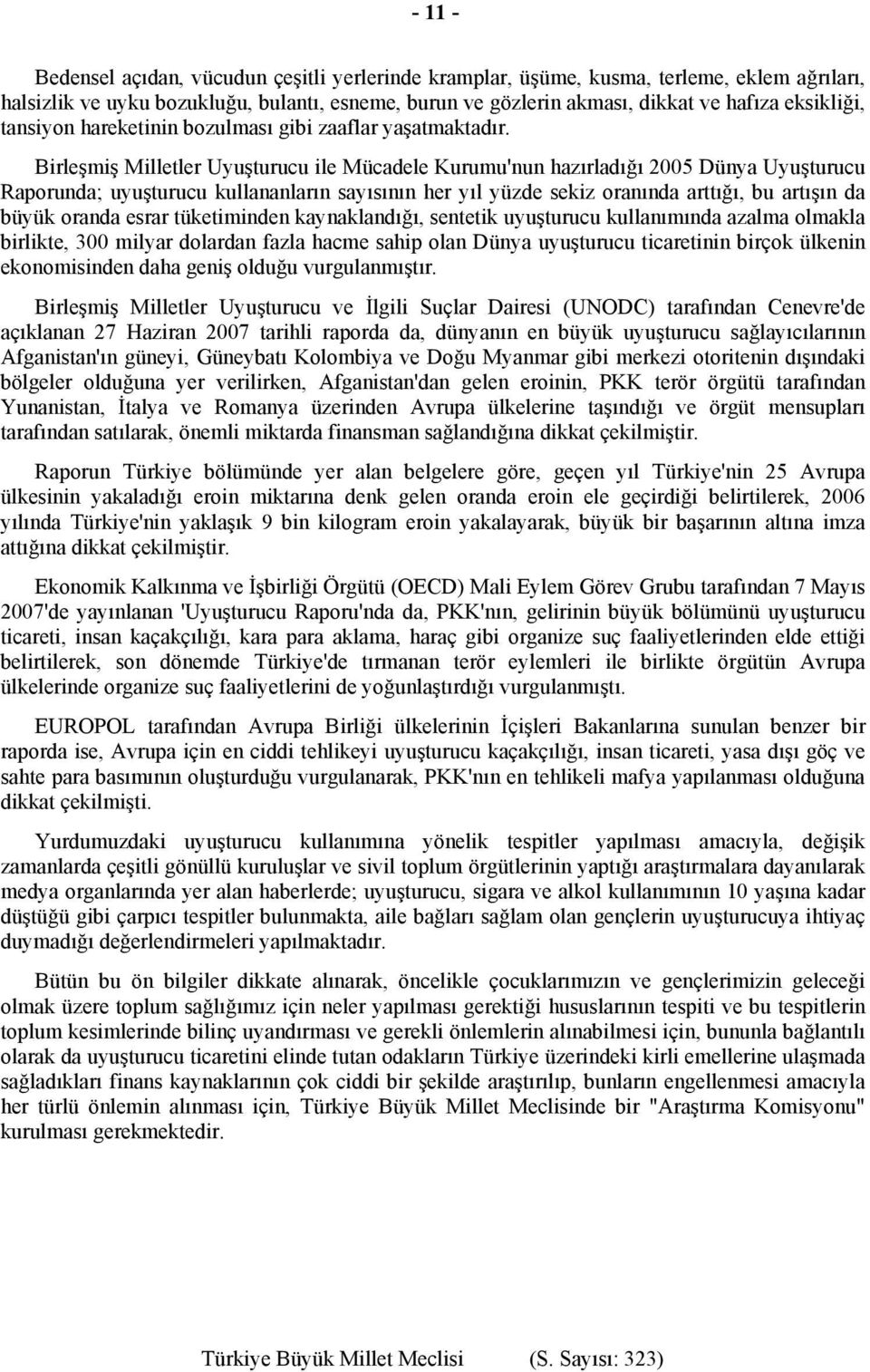 Birleşmiş Milletler Uyuşturucu ile Mücadele Kurumu'nun hazırladığı 2005 Dünya Uyuşturucu Raporunda; uyuşturucu kullananların sayısının her yıl yüzde sekiz oranında arttığı, bu artışın da büyük oranda