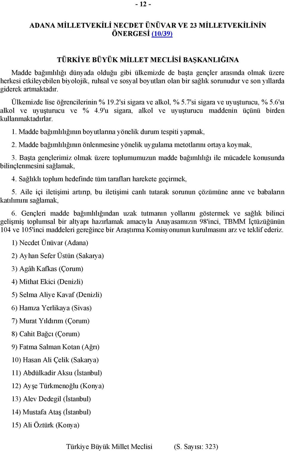 7'si sigara ve uyuşturucu, % 5.6'sı alkol ve uyuşturucu ve % 4.9'u sigara, alkol ve uyuşturucu maddenin üçünü birden kullanmaktadırlar. 1.