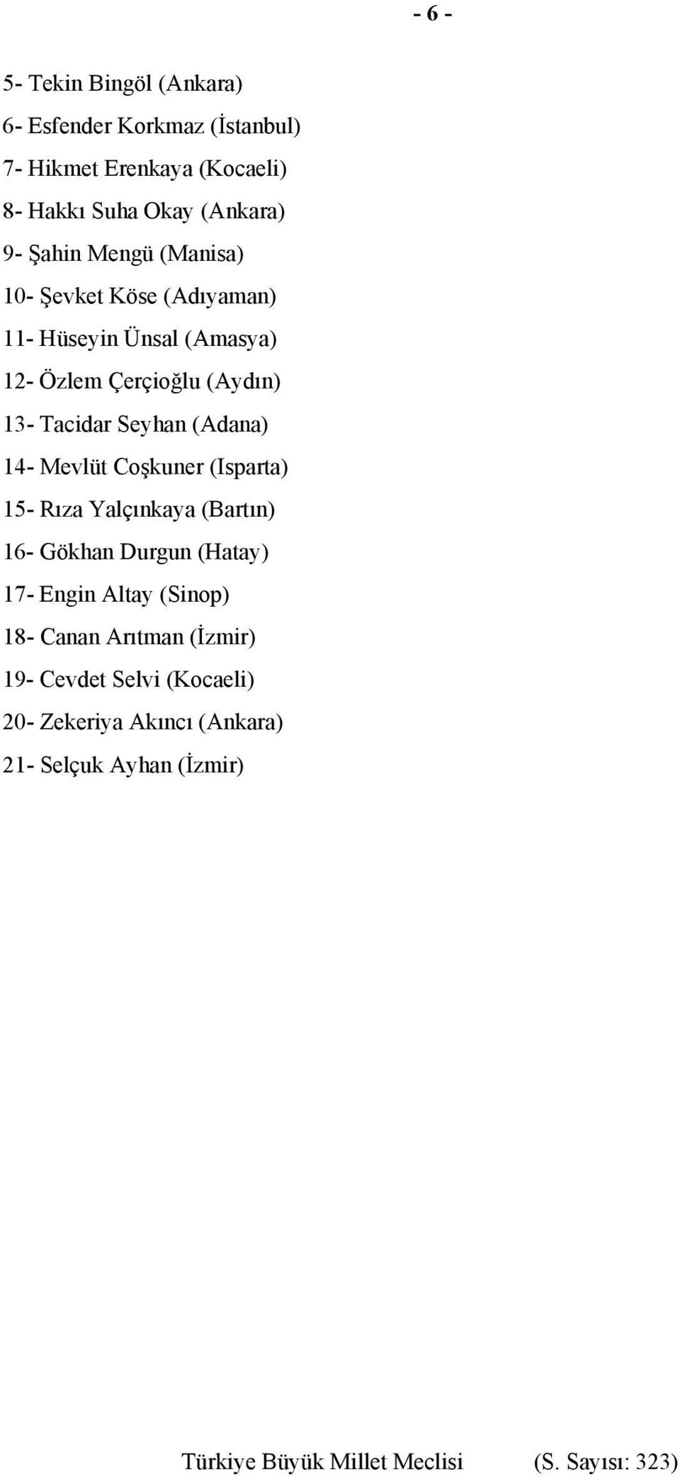 Tacidar Seyhan (Adana) 14- Mevlüt Coşkuner (Isparta) 15- Rıza Yalçınkaya (Bartın) 16- Gökhan Durgun (Hatay) 17-