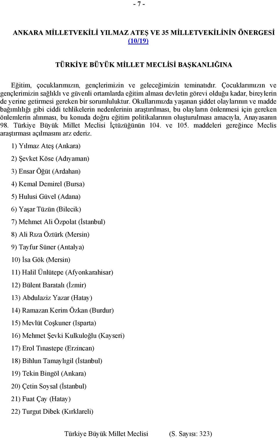 Okullarımızda yaşanan şiddet olaylarının ve madde bağımlılığı gibi ciddi tehlikelerin nedenlerinin araştırılması, bu olayların önlenmesi için gereken önlemlerin alınması, bu konuda doğru eğitim