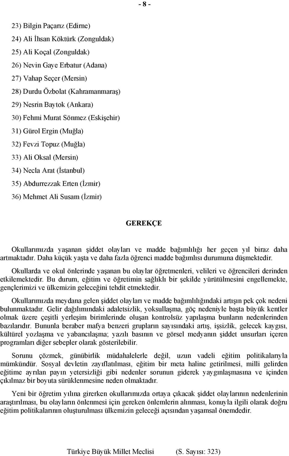 GEREKÇE Okullarımızda yaşanan şiddet olayları ve madde bağımlılığı her geçen yıl biraz daha artmaktadır. Daha küçük yaşta ve daha fazla öğrenci madde bağımlısı durumuna düşmektedir.