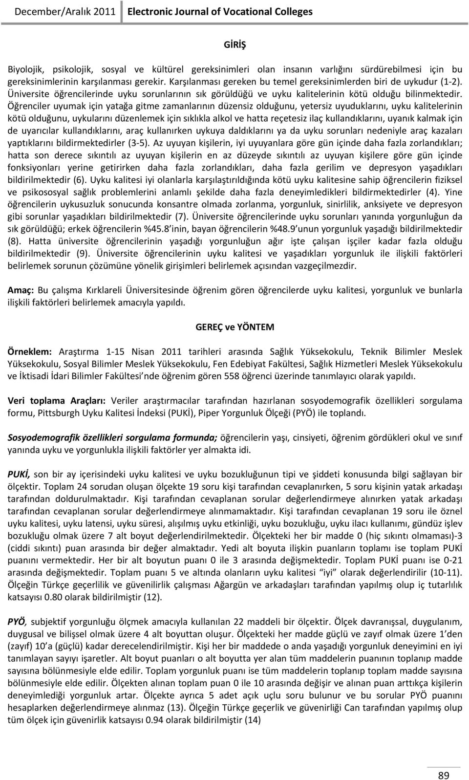 Öğrenciler uyumak için yatağa gitme zamanlarının düzensiz olduğunu, yetersiz uyuduklarını, uyku kalitelerinin kötü olduğunu, uykularını düzenlemek için sıklıkla alkol ve hatta reçetesiz ilaç