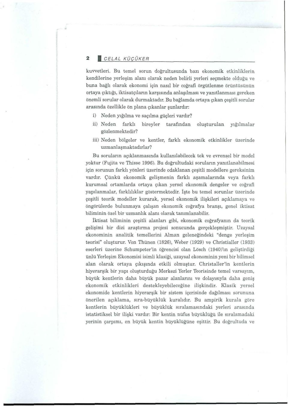 örüntüsünün ortaya çıktığı, iktisatçıların karşısında anlaşılması ve yanıtlanması gereken önemli sorular olarak durmaktadır.