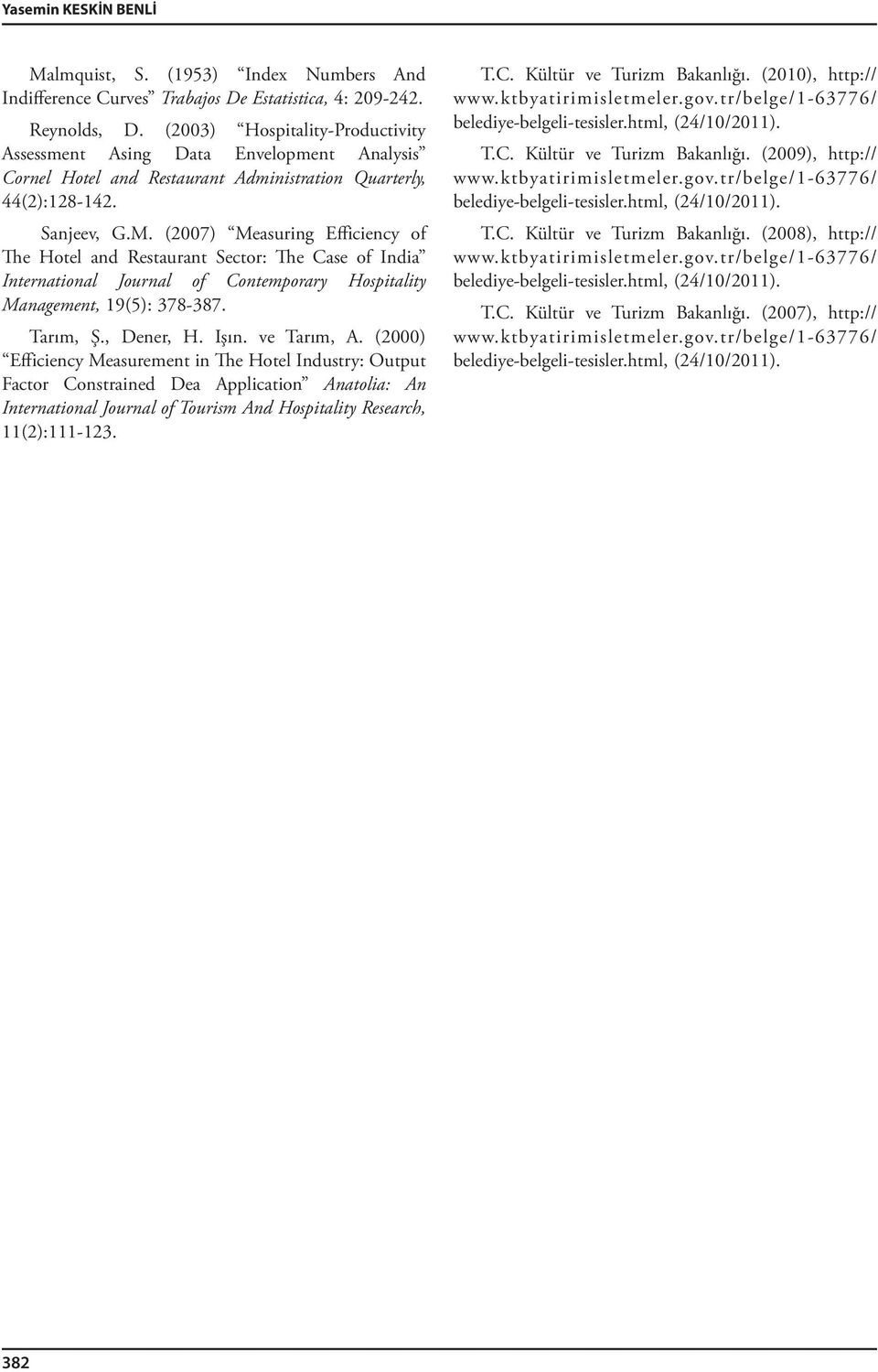 (2007) Measuring Efficiency of The Hotel and Restaurant Sector: The Case of India International Journal of Contemporary Hospitality Management, 19(5): 378-387. Tarım, Ş., Dener, H. Işın. ve Tarım, A.