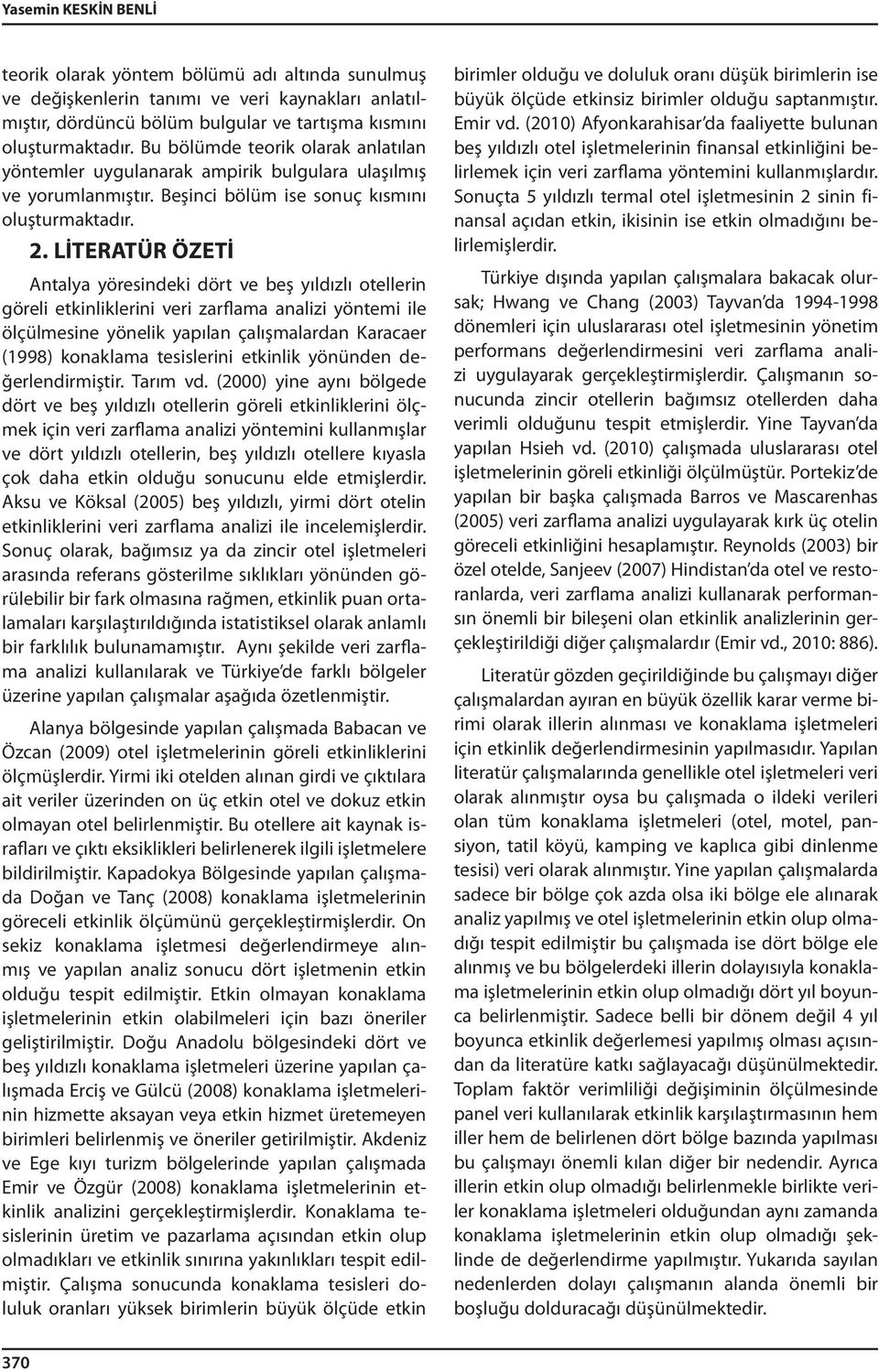 LİTERATÜR ÖZETİ Antalya yöresindeki dört ve beş yıldızlı otellerin göreli etkinliklerini veri zarflama analizi yöntemi ile ölçülmesine yönelik yapılan çalışmalardan Karacaer (1998) konaklama