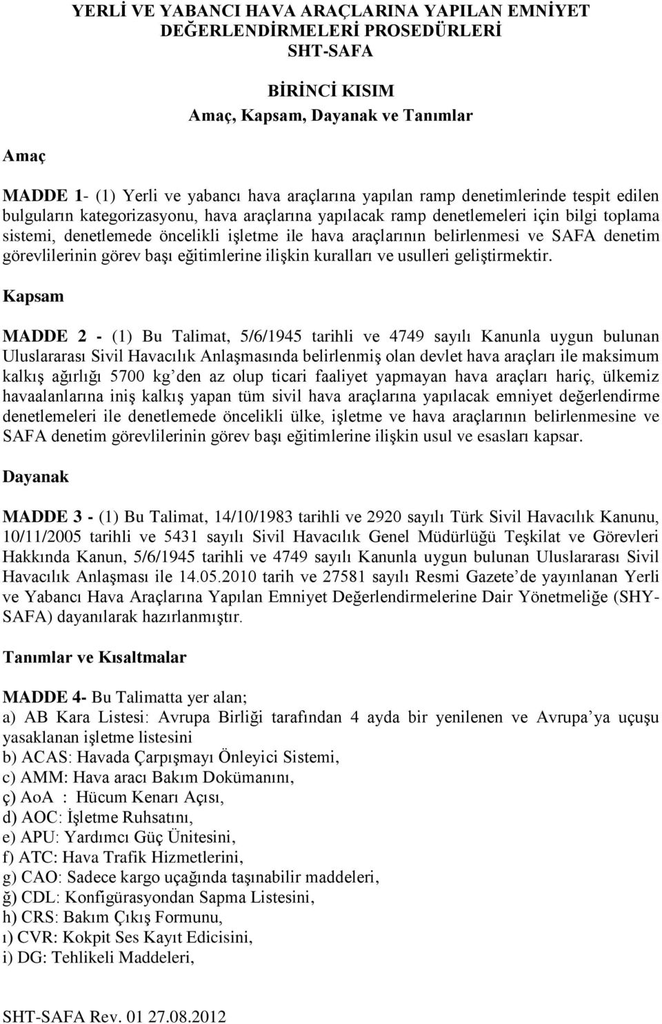 ve SAFA denetim görevlilerinin görev baģı eğitimlerine iliģkin kuralları ve usulleri geliģtirmektir.