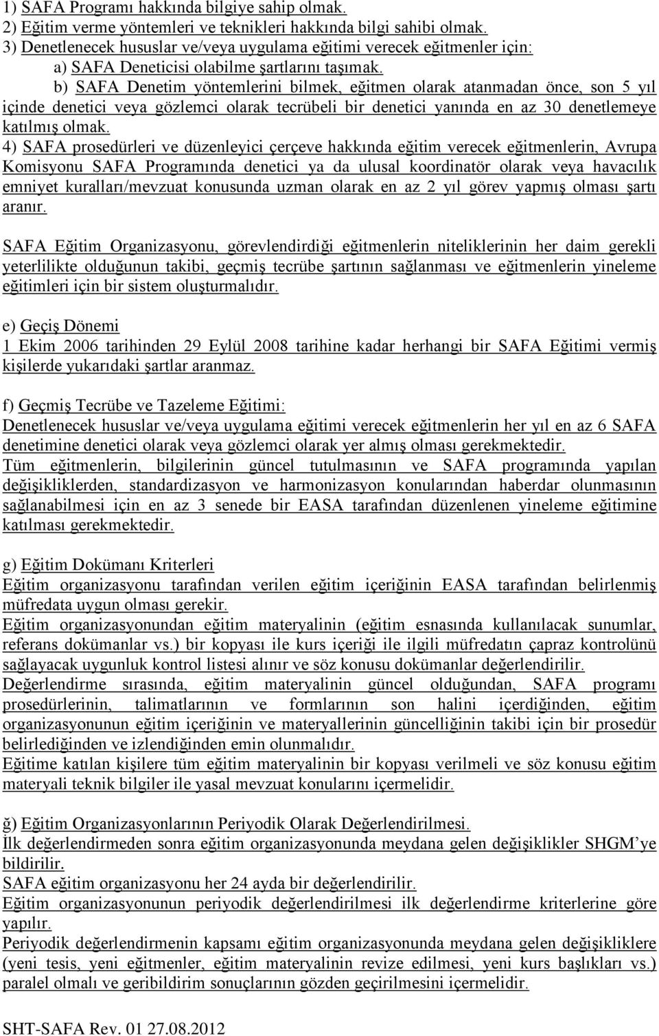 b) SAFA Denetim yöntemlerini bilmek, eğitmen olarak atanmadan önce, son 5 yıl içinde denetici veya gözlemci olarak tecrübeli bir denetici yanında en az 30 denetlemeye katılmıģ olmak.