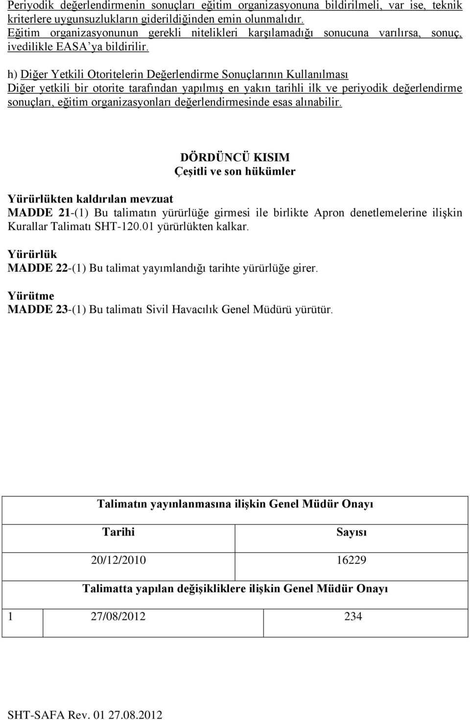 h) Diğer Yetkili Otoritelerin Değerlendirme Sonuçlarının Kullanılması Diğer yetkili bir otorite tarafından yapılmıģ en yakın tarihli ilk ve periyodik değerlendirme sonuçları, eğitim organizasyonları