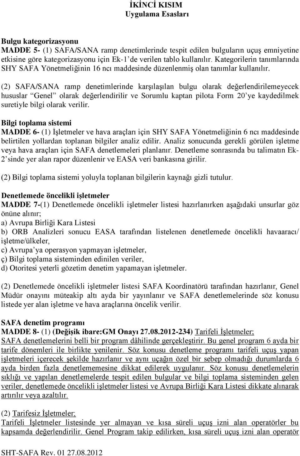 (2) SAFA/SANA ramp denetimlerinde karģılaģılan bulgu olarak değerlendirilemeyecek hususlar Genel olarak değerlendirilir ve Sorumlu kaptan pilota Form 20 ye kaydedilmek suretiyle bilgi olarak verilir.