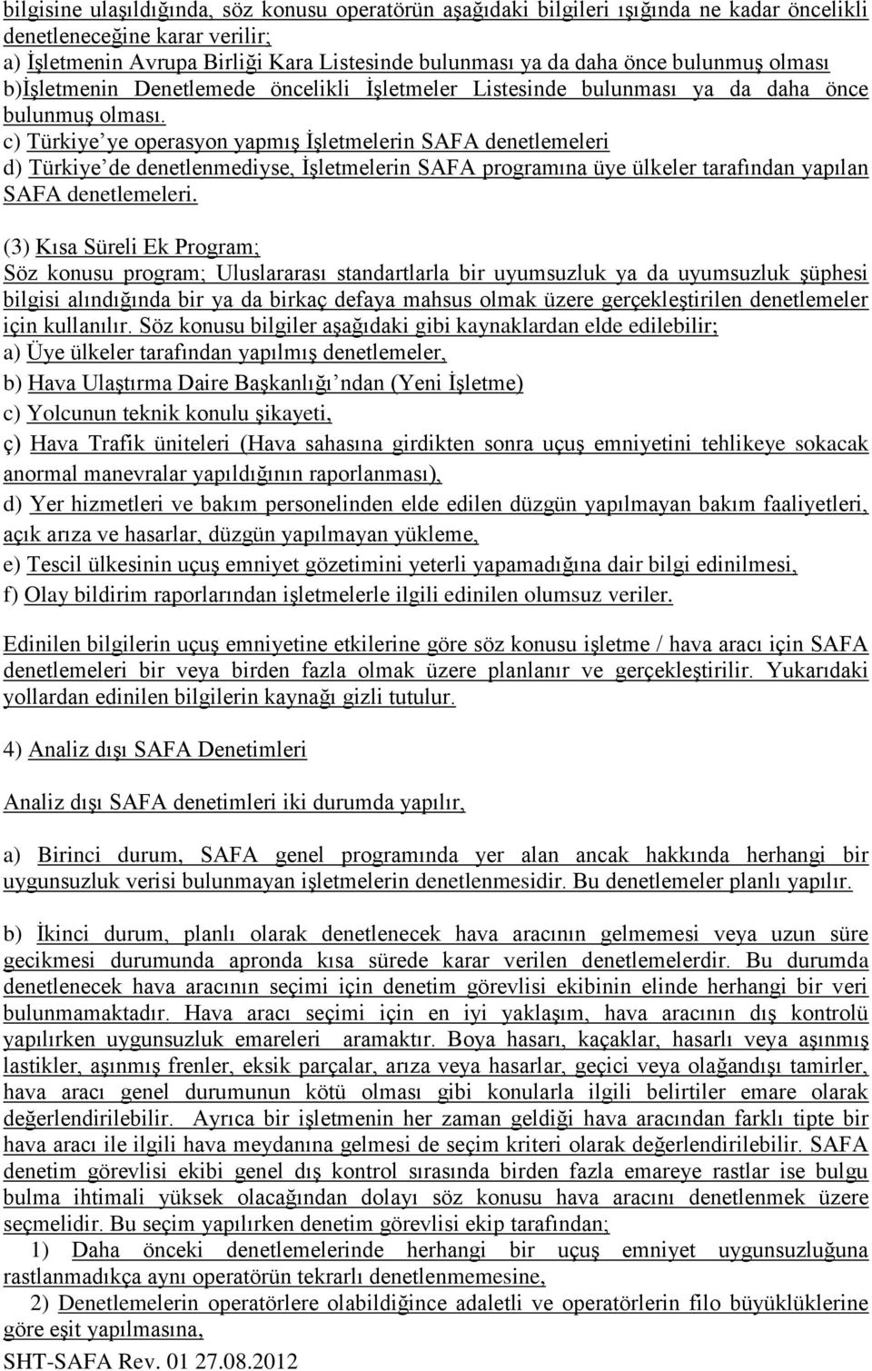 c) Türkiye ye operasyon yapmıģ ĠĢletmelerin SAFA denetlemeleri d) Türkiye de denetlenmediyse, ĠĢletmelerin SAFA programına üye ülkeler tarafından yapılan SAFA denetlemeleri.