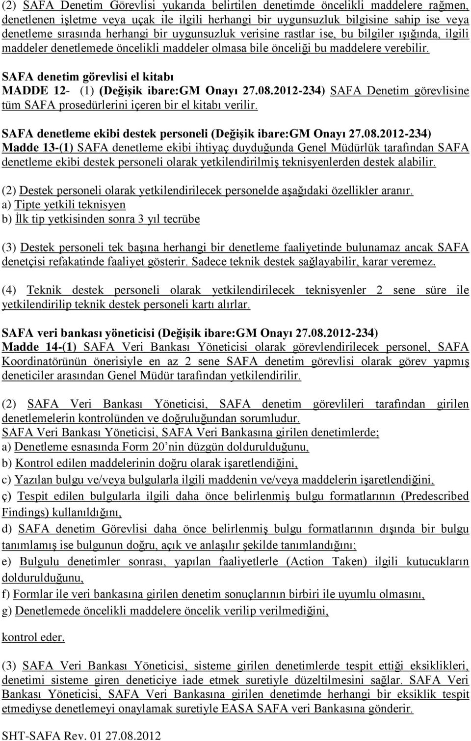 SAFA denetim görevlisi el kitabı MADDE 12- (1) (DeğiĢik ibare:gm Onayı 27.08.2012-234) SAFA Denetim görevlisine tüm SAFA prosedürlerini içeren bir el kitabı verilir.