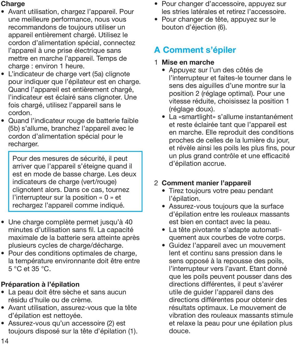 L indicateur de charge vert (5a) clignote pour indiquer que l épilateur est en charge. Quand l appareil est entièrement chargé, l indicateur est éclairé sans clignoter.