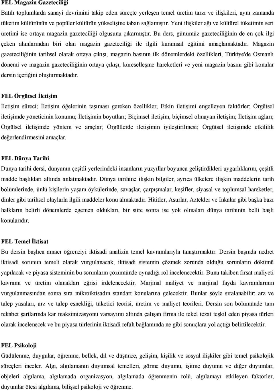 Bu ders, günümüz gazeteciliğinin de en çok ilgi çeken alanlarından biri olan magazin gazeteciliği ile ilgili kuramsal eğitimi amaçlamaktadır.