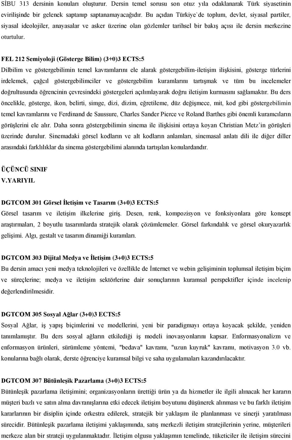 FEL 212 Semiyoloji (Gösterge Bilim) (3+0)3 ECTS:5 Dilbilim ve göstergebilimin temel kavramlarını ele alarak göstergebilim-iletişim ilişkisini, gösterge türlerini irdelemek, çağcıl göstergebilimciler