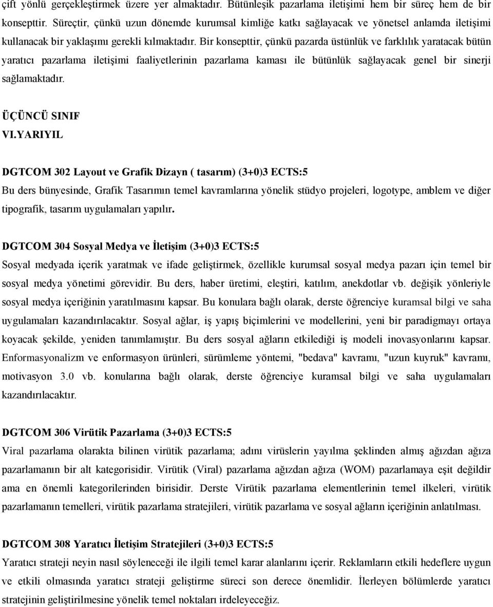 Bir konsepttir, çünkü pazarda üstünlük ve farklılık yaratacak bütün yaratıcı pazarlama iletişimi faaliyetlerinin pazarlama kaması ile bütünlük sağlayacak genel bir sinerji sağlamaktadır.