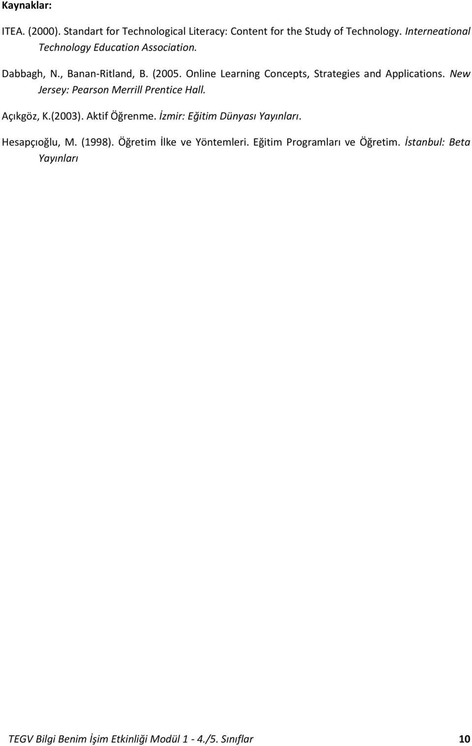 Online Learning Concepts, Strategies and Applications. New Jersey: Pearson Merrill Prentice Hall. Açıkgöz, K.(2003).