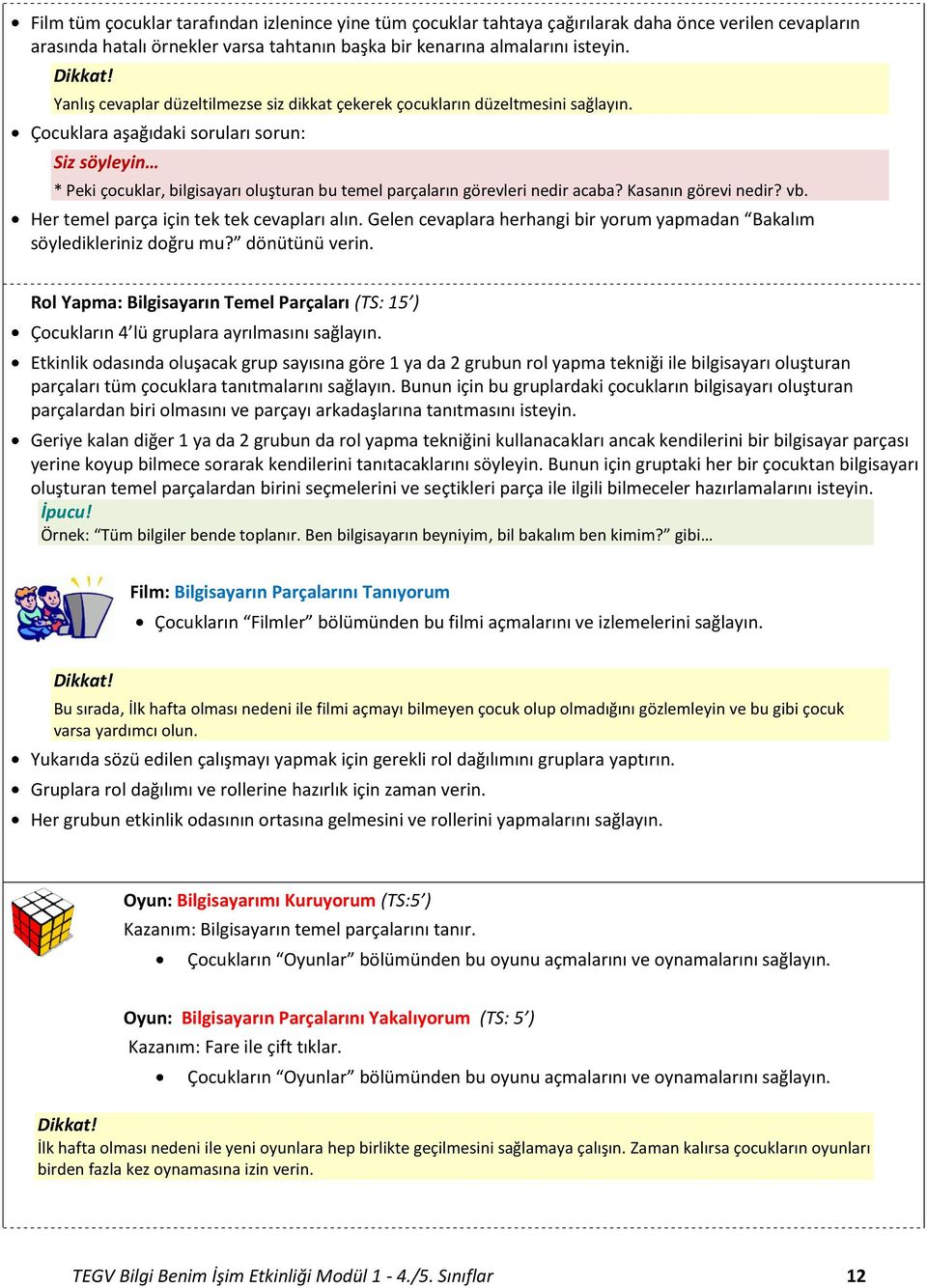 Çocuklara aşağıdaki soruları sorun: Siz söyleyin * Peki çocuklar, bilgisayarı oluşturan bu temel parçaların görevleri nedir acaba? Kasanın görevi nedir? vb.