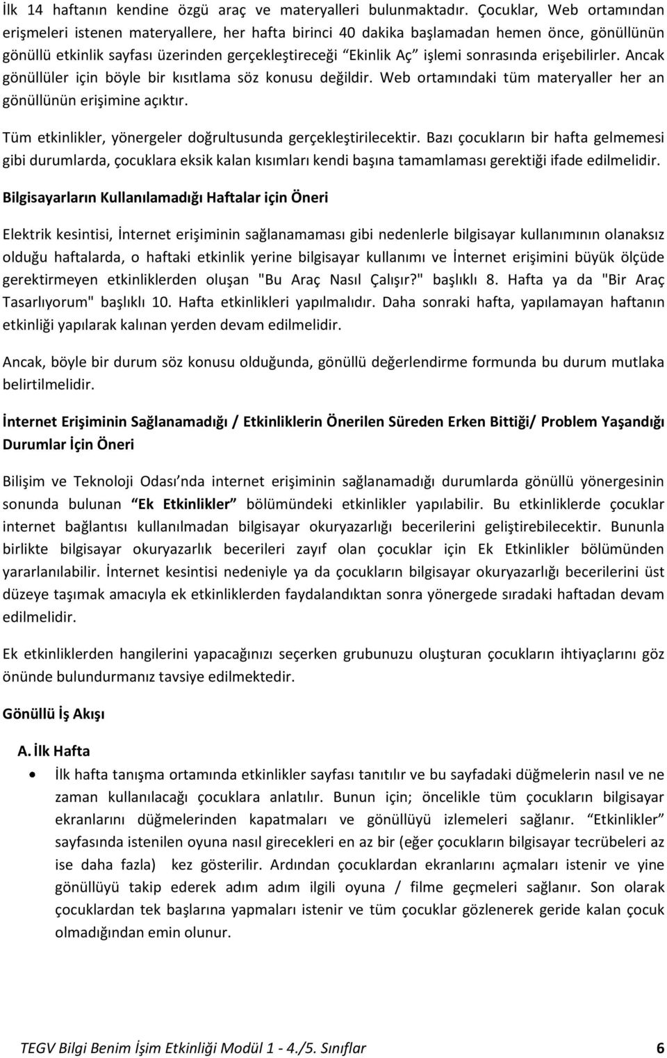 sonrasında erişebilirler. Ancak gönüllüler için böyle bir kısıtlama söz konusu değildir. Web ortamındaki tüm materyaller her an gönüllünün erişimine açıktır.