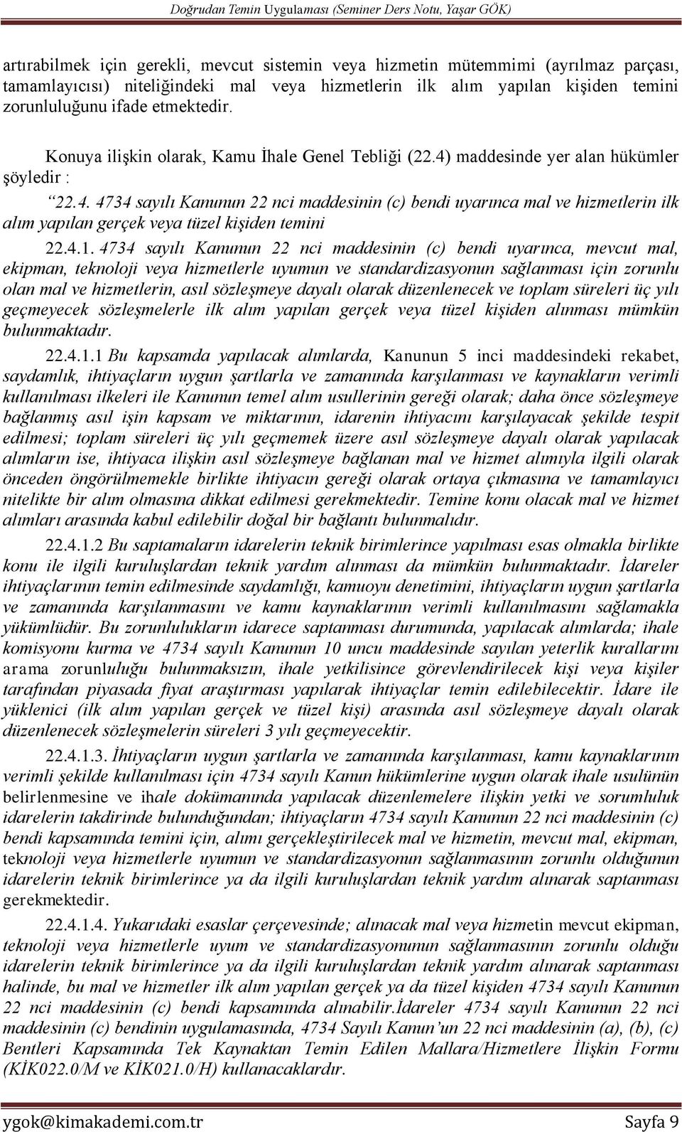 4.1. 4734 sayılı Kanunun 22 nci maddesinin (c) bendi uyarınca, mevcut mal, ekipman, teknoloji veya hizmetlerle uyumun ve standardizasyonun sağlanması için zorunlu olan mal ve hizmetlerin, asıl