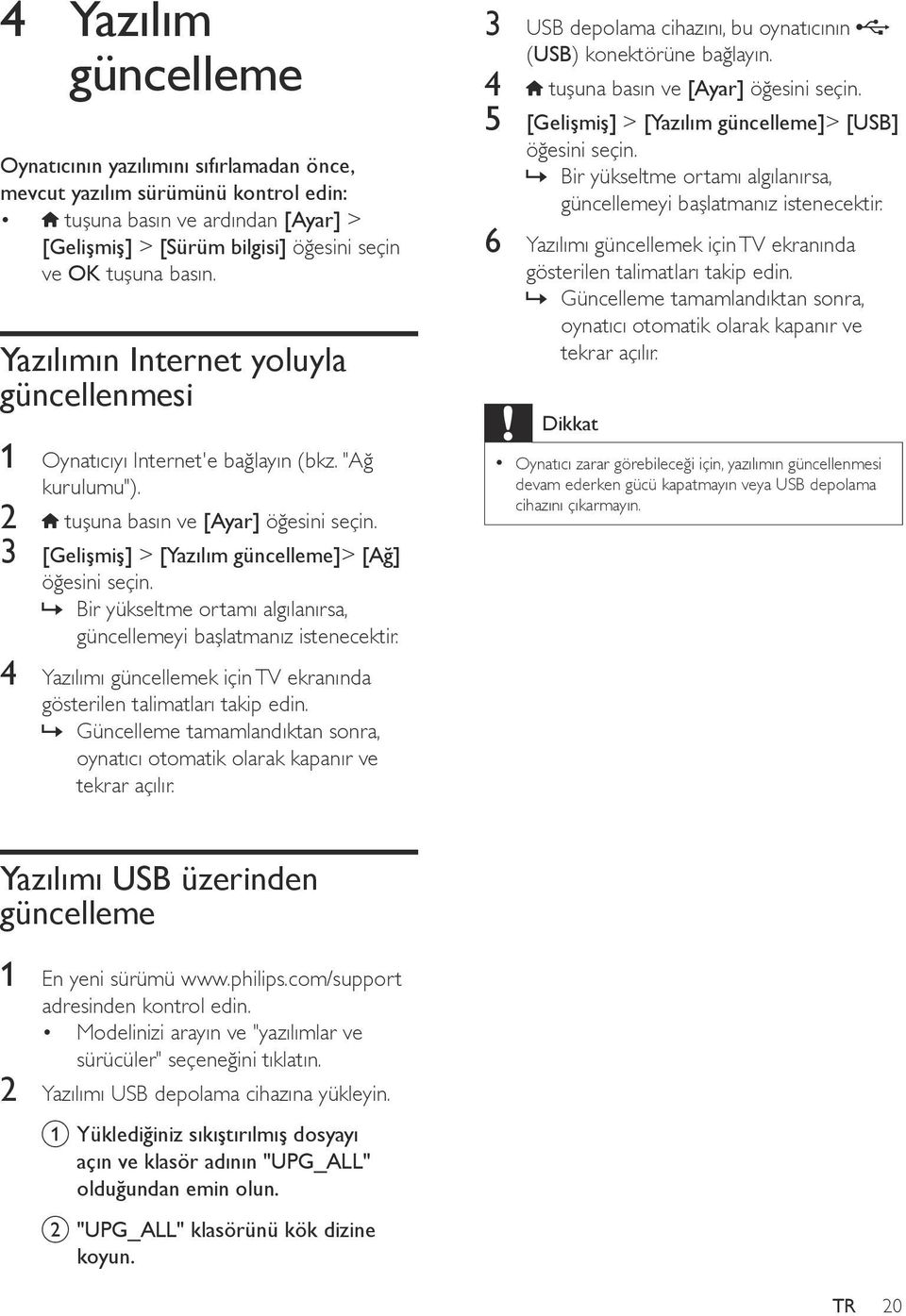 Bir yükseltme ortamı algılanırsa, güncellemeyi başlatmanız istenecektir. 4 Yazılımı güncellemek için TV ekranında gösterilen talimatları takip edin.