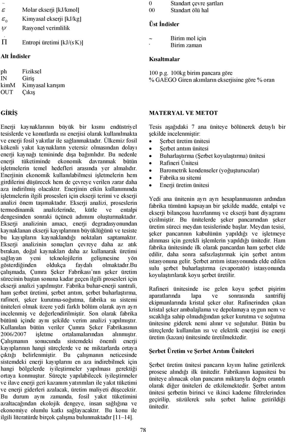 ısı enerjs olarak kullanılmakta ve enerj fosl yakıtlar le sağlanmaktadır Ülkemz fosl kökenl yakıt kaynakların yetersz olmasından dolayı enerj kaynağı temnnde dışa bağımlıdır Bu nedenle enerj