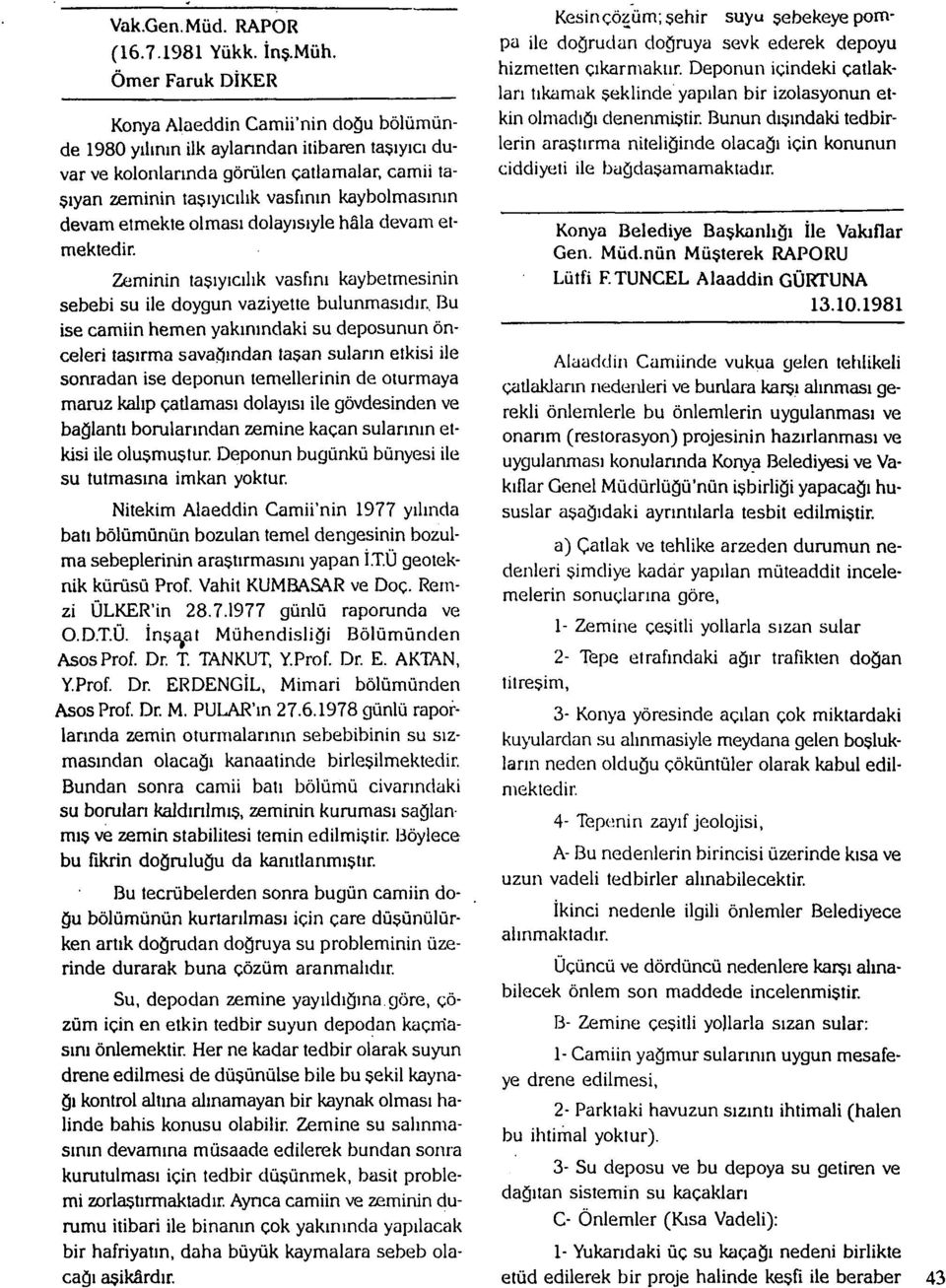 devam etmekte olması dolayısıyle hâla devam etmektedir Zeminin taşıyıcılık vasfını kaybetmesinin sebebi su ile doygun vaziyette bulunmasıdır, IBu ise camiin hemen yakınındaki su deposunun önceleri