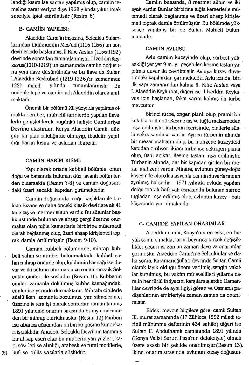 îzeddinKeykavus(1210-1219)'un zamanında camiin doğusuna yeni ilave düşünülmüş ve bu ilave de Sultan l.alaeddin Keykubad (1219-1236)"ın zamanında 1221 miladi yılında tamamlanmıştır.