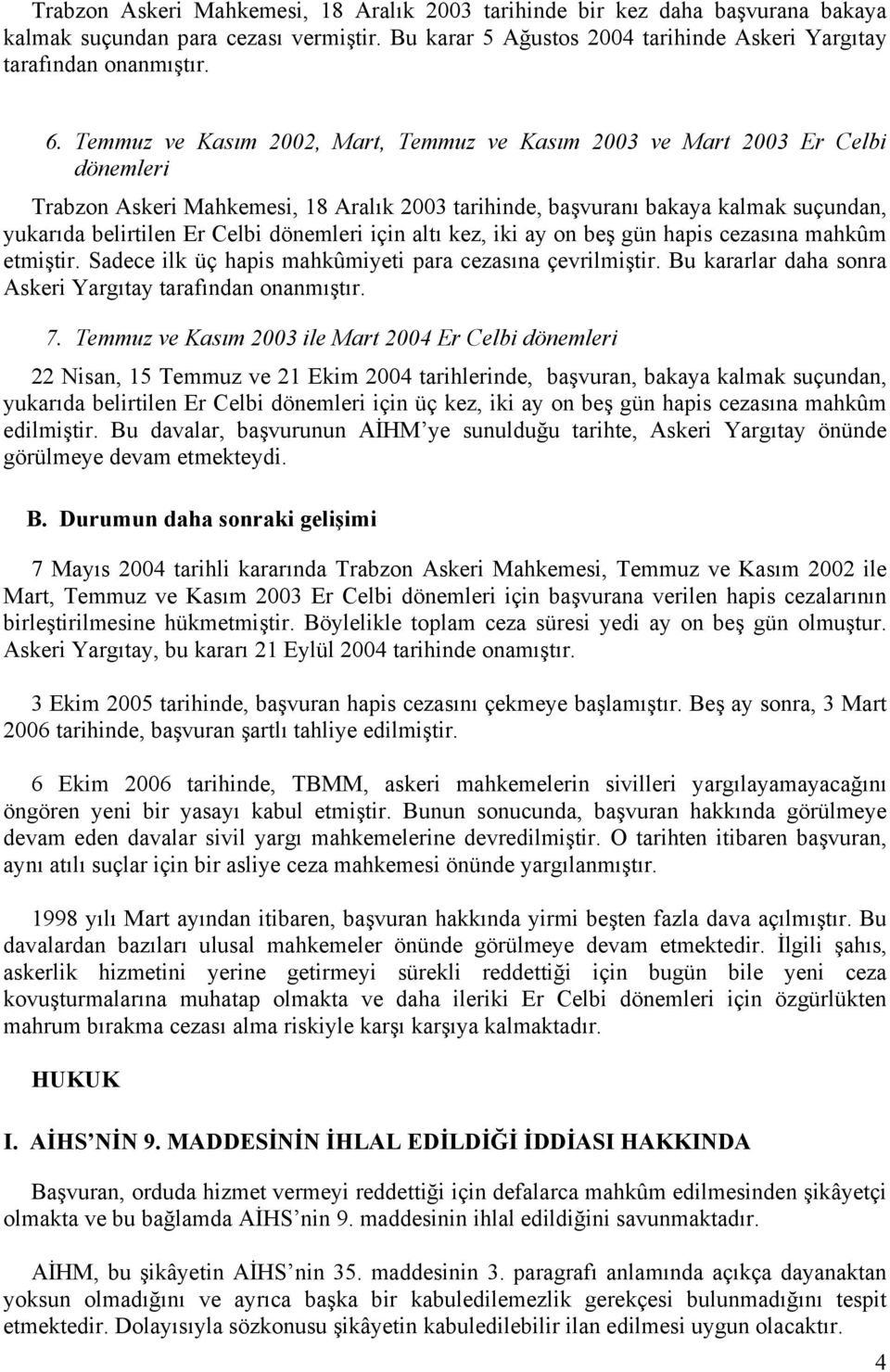 dönemleri için altı kez, iki ay on beş gün hapis cezasına mahkûm etmiştir. Sadece ilk üç hapis mahkûmiyeti para cezasına çevrilmiştir. Bu kararlar daha sonra Askeri Yargıtay tarafından onanmıştır. 7.