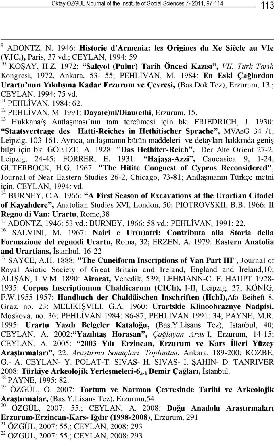 Tez), Erzurum, 13.; CEYLAN, 1994: 75 vd. 11 PEHLİVAN, 1984: 62. 12 PEHLİVAN, M. 1991: Daya(e)ni/Diau(e)hi, Erzurum, 15. 13 Hukkana/ş Antlaşması nın tam tercümesi için bk. FRIEDRICH, J.