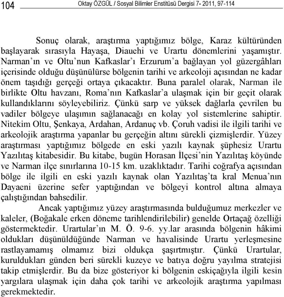 Buna paralel olarak, Narman ile birlikte Oltu havzanı, Roma nın Kafkaslar a ulaşmak için bir geçit olarak kullandıklarını söyleyebiliriz.