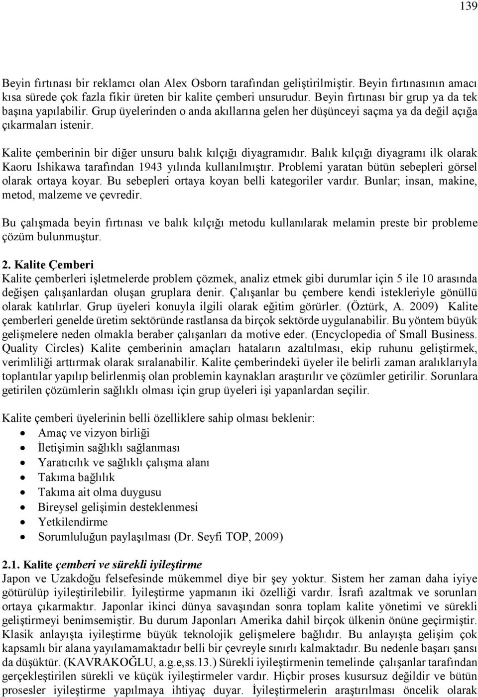 Kalite çemberinin bir diğer unsuru balık kılçığı diyagramıdır. Balık kılçığı diyagramı ilk olarak Kaoru Ishikawa tarafından 1943 yılında kullanılmıştır.