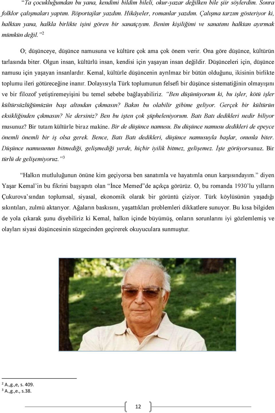 2 O; düşünceye, düşünce namusuna ve kültüre çok ama çok önem verir. Ona göre düşünce, kültürün tarlasında biter. Olgun insan, kültürlü insan, kendisi için yaşayan insan değildir.