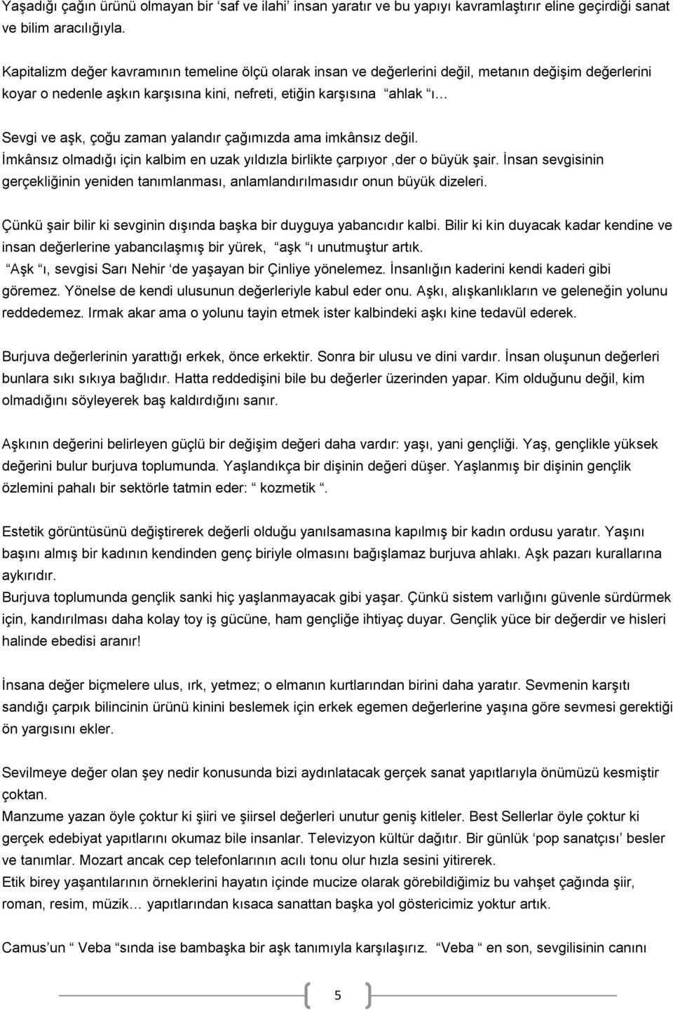 zaman yalandır çağımızda ama imkânsız değil. İmkânsız olmadığı için kalbim en uzak yıldızla birlikte çarpıyor,der o büyük şair.