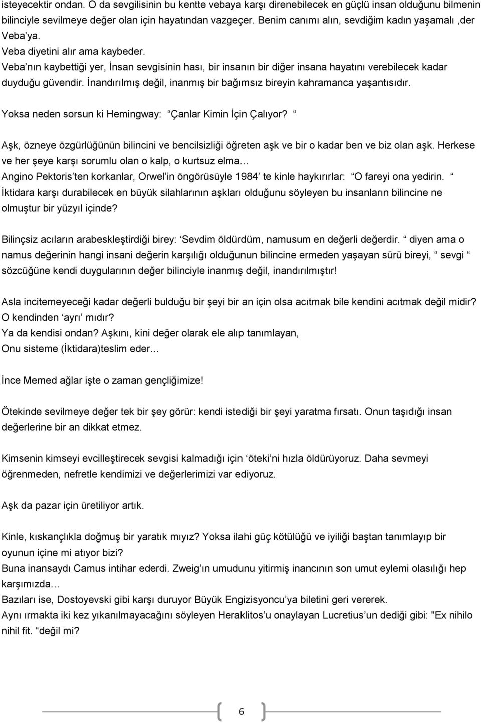 Veba nın kaybettiği yer, İnsan sevgisinin hası, bir insanın bir diğer insana hayatını verebilecek kadar duyduğu güvendir. İnandırılmış değil, inanmış bir bağımsız bireyin kahramanca yaşantısıdır.