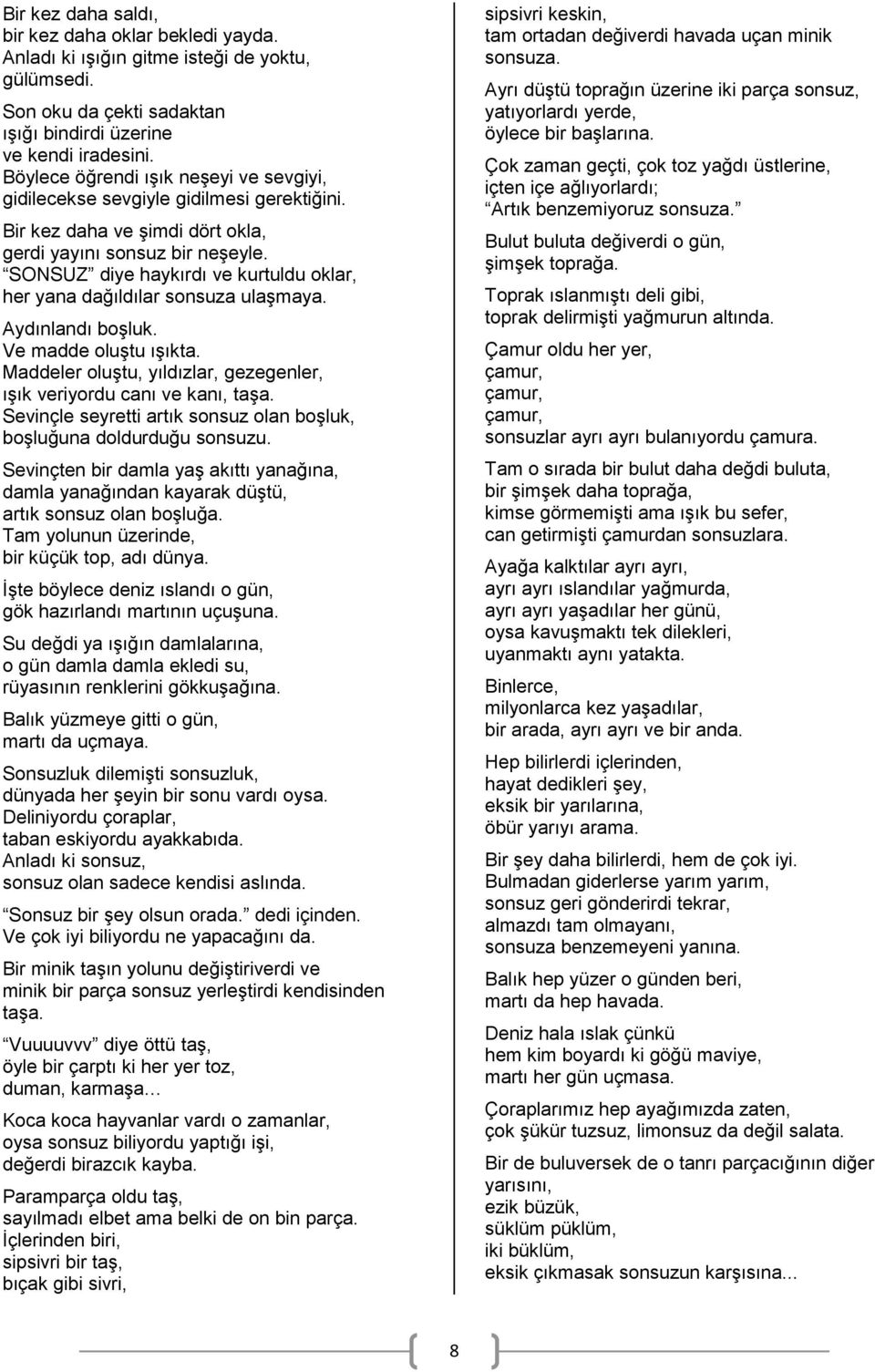 SONSUZ diye haykırdı ve kurtuldu oklar, her yana dağıldılar sonsuza ulaşmaya. Aydınlandı boşluk. Ve madde oluştu ışıkta. Maddeler oluştu, yıldızlar, gezegenler, ışık veriyordu canı ve kanı, taşa.