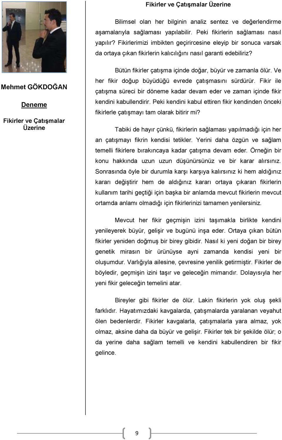 Mehmet GÖKDOĞAN Deneme Fikirler ve Çatışmalar Üzerine Bütün fikirler çatışma içinde doğar, büyür ve zamanla ölür. Ve her fikir doğup büyüdüğü evrede çatışmasını sürdürür.