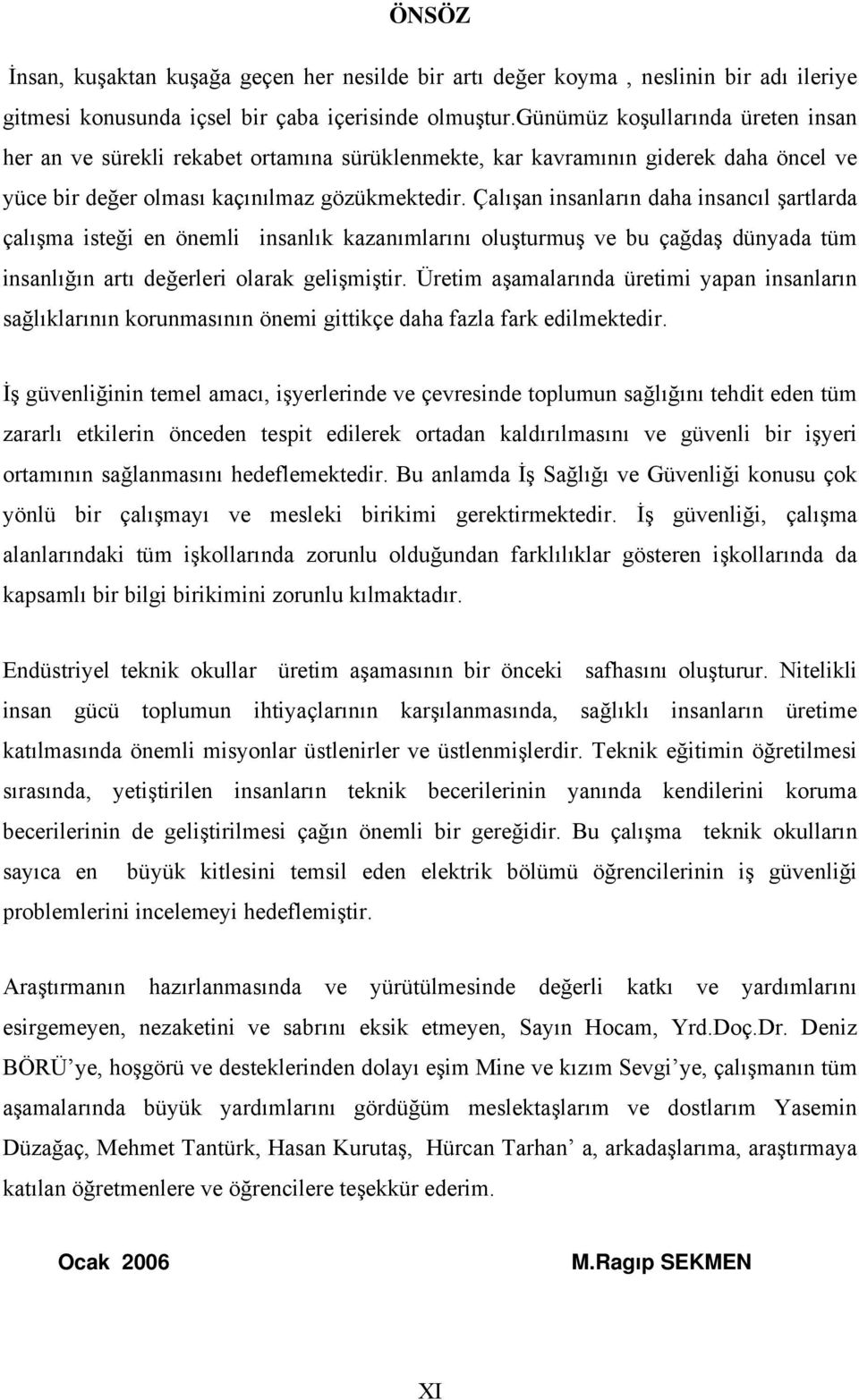 Çalışan insanların daha insancıl şartlarda çalışma isteği en önemli insanlık kazanımlarını oluşturmuş ve bu çağdaş dünyada tüm insanlığın artı değerleri olarak gelişmiştir.