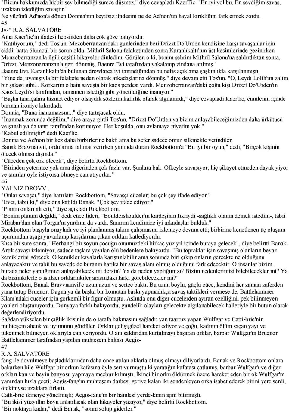 "Katılıyorum," dedi Tos'un. Mezoberranzan'daki günlerinden beri Drizzt Do'Urden kendisine karşı savaşanlar için ciddi, hatta ölümcül bir sorun oldu.