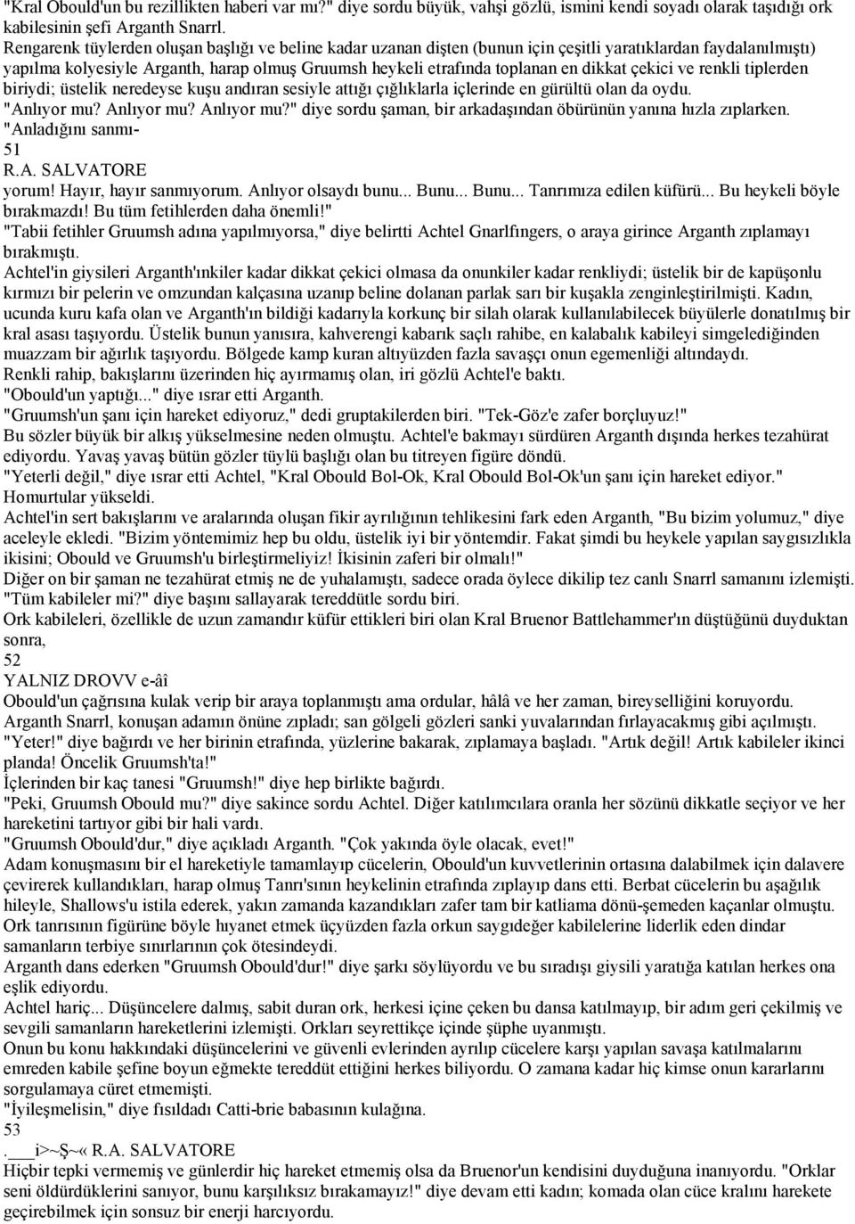 dikkat çekici ve renkli tiplerden biriydi; üstelik neredeyse kuşu andıran sesiyle attığı çığlıklarla içlerinde en gürültü olan da oydu. "Anlıyor mu? Anlıyor mu?