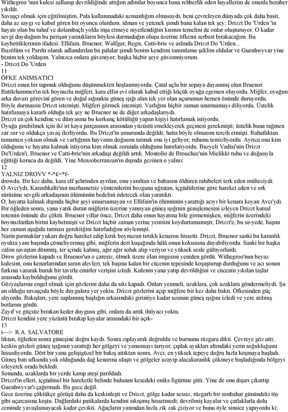 olan bu tuhaf ve dolambaçlı yolda inşa etmeye niyetlendiğim kısmın temelini de onlar oluşturuyor.