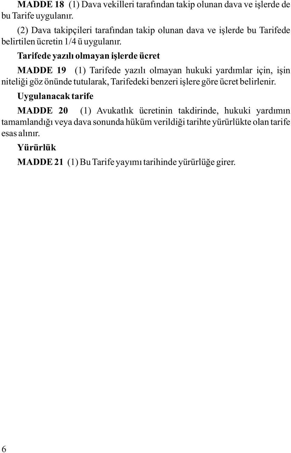 Tarifede yazılı olmayan işlerde ücret MADDE 19 (1) Tarifede yazılı olmayan hukuki yardımlar için, işin niteliği göz önünde tutularak, Tarifedeki benzeri