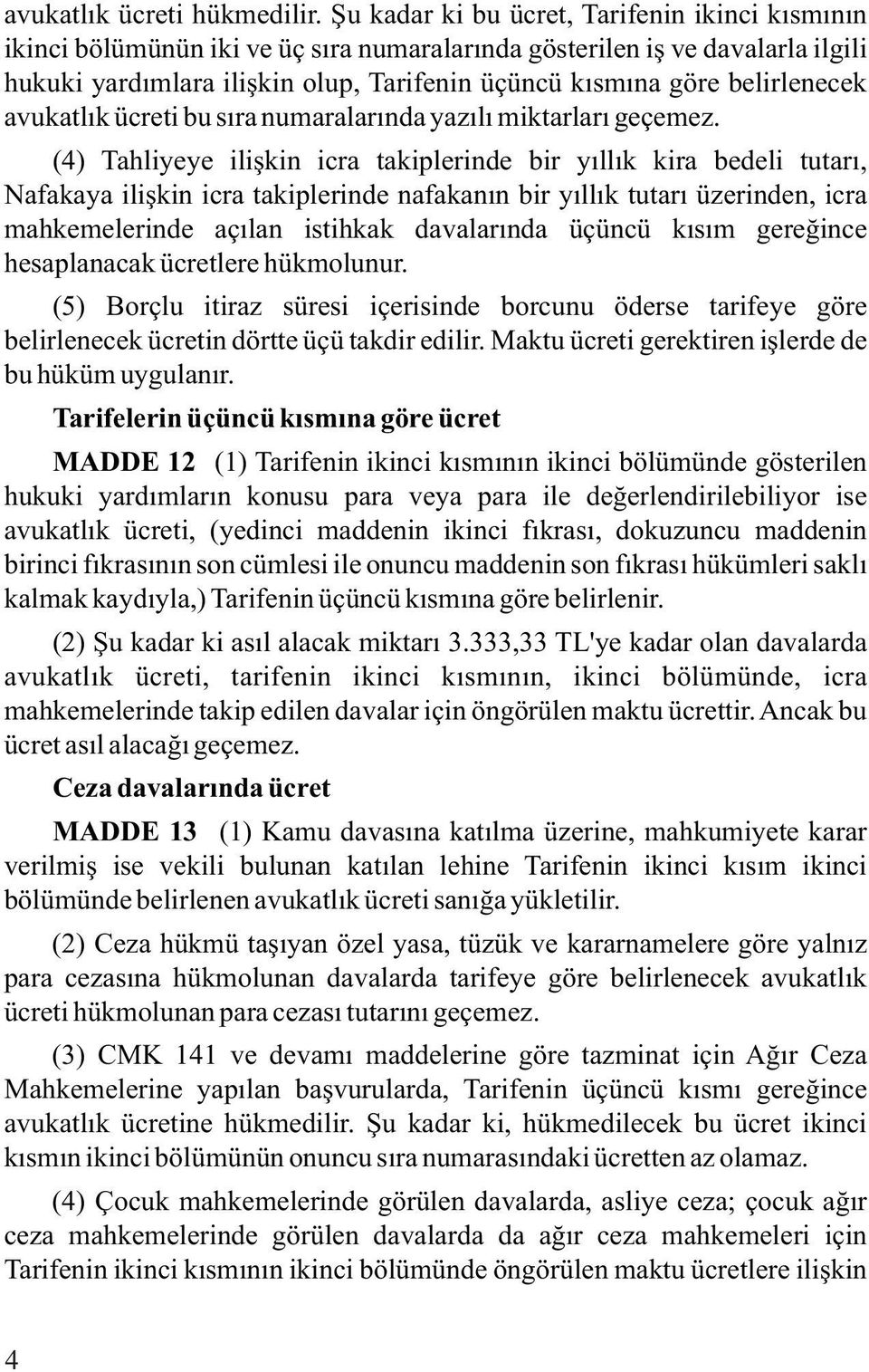 belirlenecek avukatlık ücreti bu sıra numaralarında yazılı miktarları geçemez.